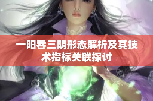 一阳吞三阴形态解析及其技术指标关联探讨