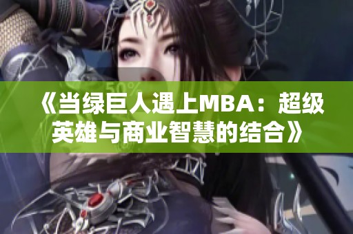 《当绿巨人遇上MBA：超级英雄与商业智慧的结合》