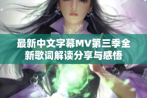 最新中文字幕MV第三季全新歌词解读分享与感悟