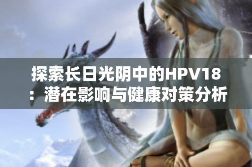 探索长日光阴中的HPV18：潜在影响与健康对策分析