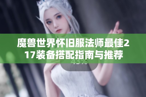 魔兽世界怀旧服法师最佳217装备搭配指南与推荐