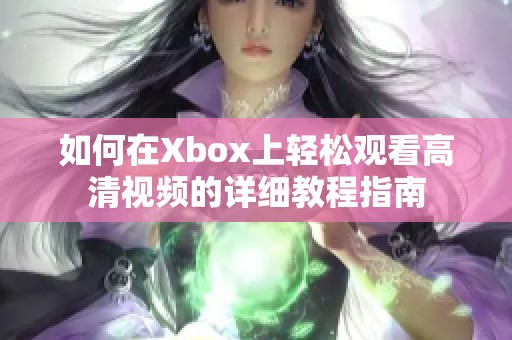 如何在Xbox上轻松观看高清视频的详细教程指南