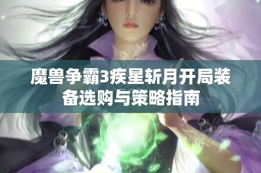 魔兽争霸3疾星斩月开局装备选购与策略指南