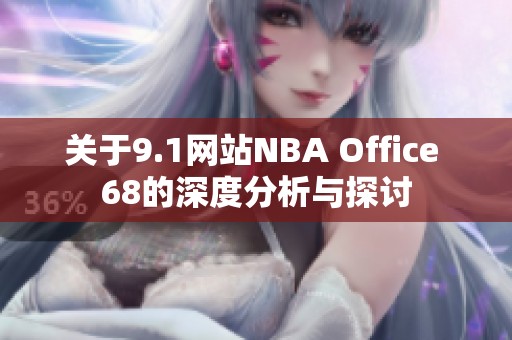 关于9.1网站NBA Office 68的深度分析与探讨