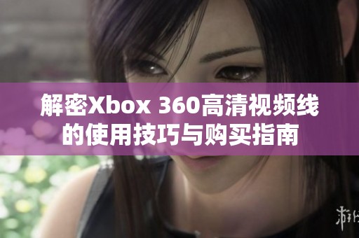 解密Xbox 360高清视频线的使用技巧与购买指南