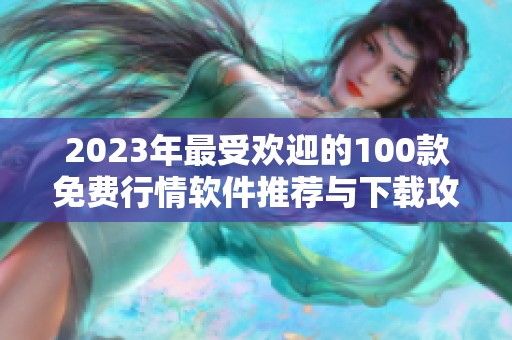 2023年最受欢迎的100款免费行情软件推荐与下载攻略