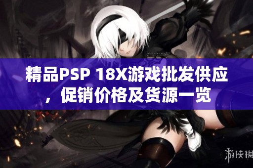 精品PSP 18X游戏批发供应，促销价格及货源一览