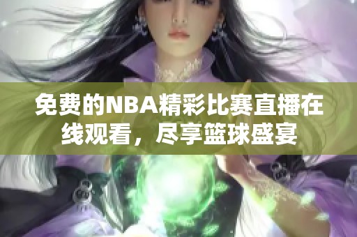 免费的NBA精彩比赛直播在线观看，尽享篮球盛宴