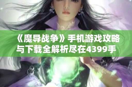 《魔导战争》手机游戏攻略与下载全解析尽在4399手游网