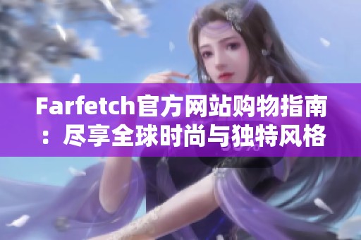 Farfetch官方网站购物指南：尽享全球时尚与独特风格