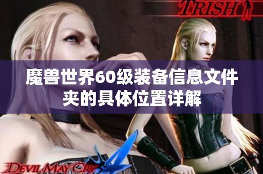 魔兽世界60级装备信息文件夹的具体位置详解