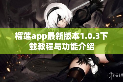 榴莲app最新版本1.0.3下载教程与功能介绍