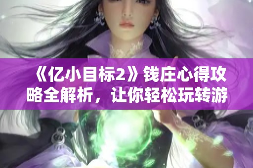 《亿小目标2》钱庄心得攻略全解析，让你轻松玩转游戏体验