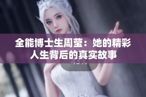 全能博士生周莹：她的精彩人生背后的真实故事