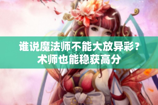 谁说魔法师不能大放异彩？术师也能稳获高分