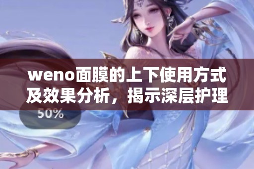 weno面膜的上下使用方式及效果分析，揭示深层护理秘密