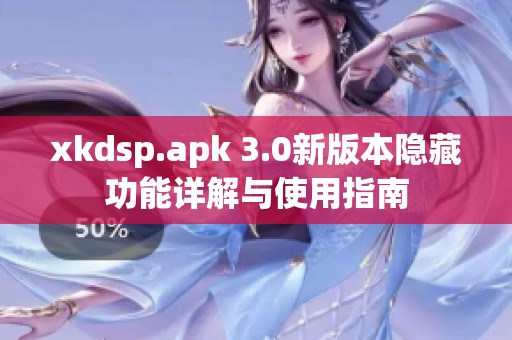 xkdsp.apk 3.0新版本隐藏功能详解与使用指南