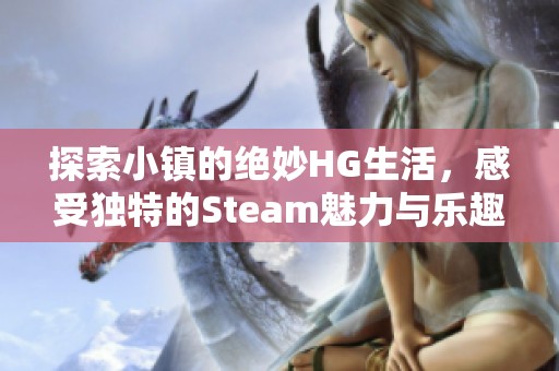 探索小镇的绝妙HG生活，感受独特的Steam魅力与乐趣