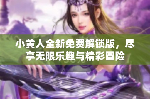 小黄人全新免费解锁版，尽享无限乐趣与精彩冒险