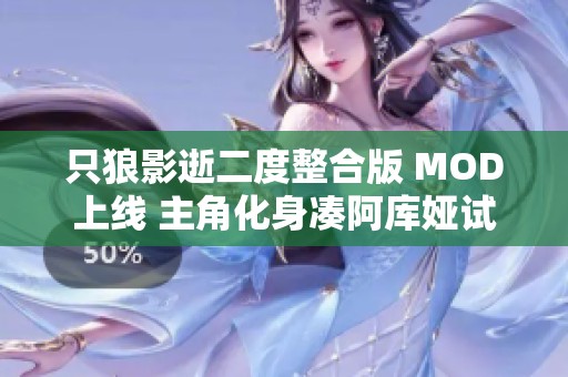 只狼影逝二度整合版 MOD上线 主角化身凑阿库娅试玩体验