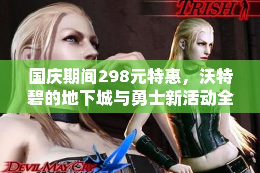 国庆期间298元特惠，沃特碧的地下城与勇士新活动全面开启！