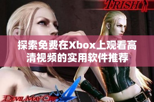 探索免费在Xbox上观看高清视频的实用软件推荐