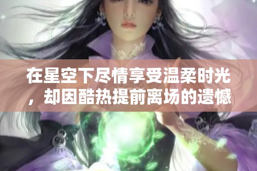 在星空下尽情享受温柔时光，却因酷热提前离场的遗憾体验