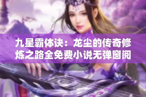 九星霸体诀：龙尘的传奇修炼之路全免费小说无弹窗阅读