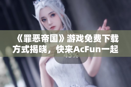 《罪恶帝国》游戏免费下载方式揭晓，快来AcFun一起体验吧！