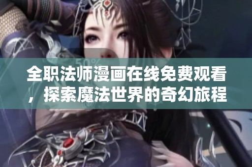 全职法师漫画在线免费观看，探索魔法世界的奇幻旅程