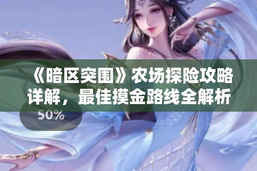 《暗区突围》农场探险攻略详解，最佳摸金路线全解析
