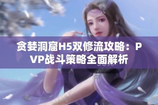 贪婪洞窟H5双修流攻略：PVP战斗策略全面解析