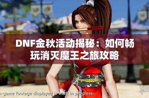 DNF金秋活动揭秘：如何畅玩消灭魔王之旅攻略