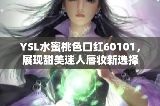 YSL水蜜桃色口红60101，展现甜美迷人唇妆新选择