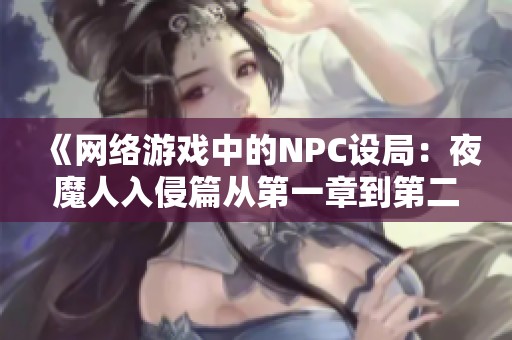 《网络游戏中的NPC设局：夜魔人入侵篇从第一章到第二十章探秘》