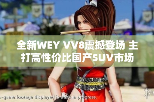 全新WEY VV8震撼登场 主打高性价比国产SUV市场