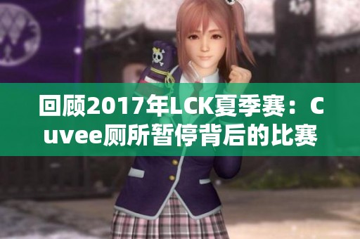 回顾2017年LCK夏季赛：Cuvee厕所暂停背后的比赛影响