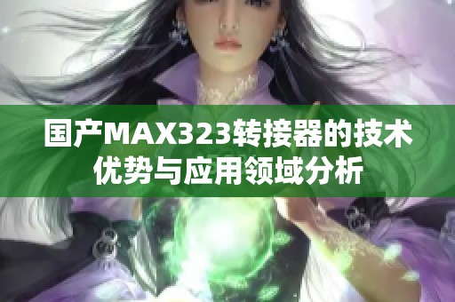 国产MAX323转接器的技术优势与应用领域分析