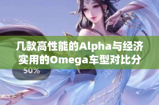 几款高性能的Alpha与经济实用的Omega车型对比分析