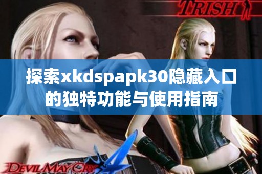 探索xkdspapk30隐藏入口的独特功能与使用指南