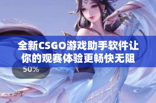 全新CSGO游戏助手软件让你的观赛体验更畅快无阻