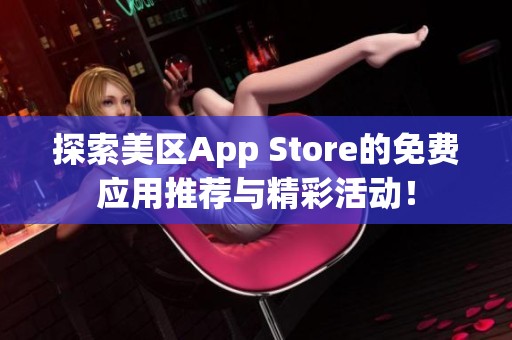 探索美区App Store的免费应用推荐与精彩活动！