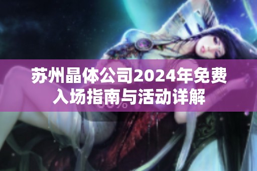 苏州晶体公司2024年免费入场指南与活动详解