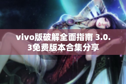 vivo版破解全面指南 3.0.3免费版本合集分享