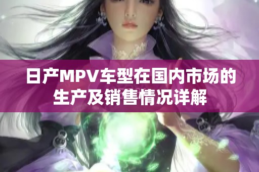 日产MPV车型在国内市场的生产及销售情况详解