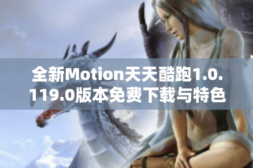 全新Motion天天酷跑1.0.119.0版本免费下载与特色介绍