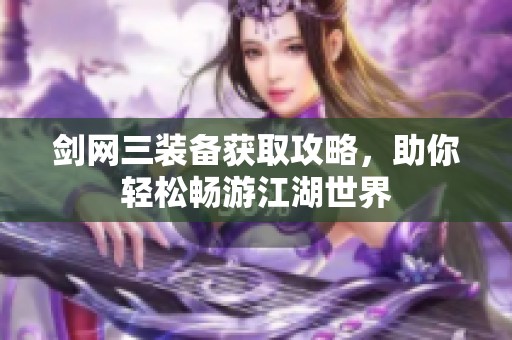 剑网三装备获取攻略，助你轻松畅游江湖世界