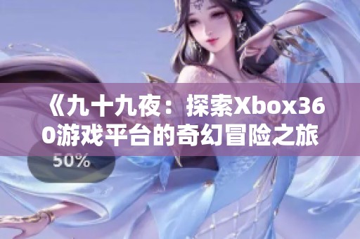 《九十九夜：探索Xbox360游戏平台的奇幻冒险之旅》