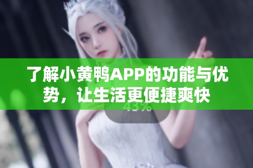 了解小黄鸭APP的功能与优势，让生活更便捷爽快