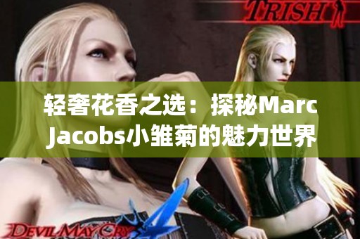 轻奢花香之选：探秘Marc Jacobs小雏菊的魅力世界